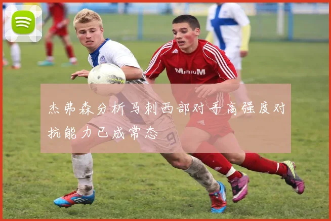 杰弗森分析马刺西部对手高强度对抗能力已成常态